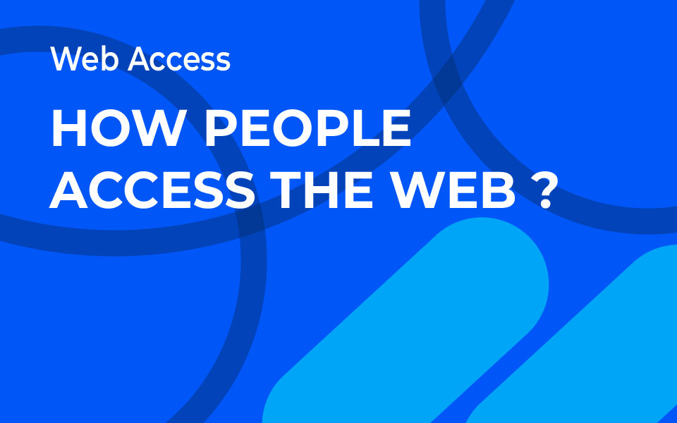 HOW PEOPLE ACCESS THE WEB ?