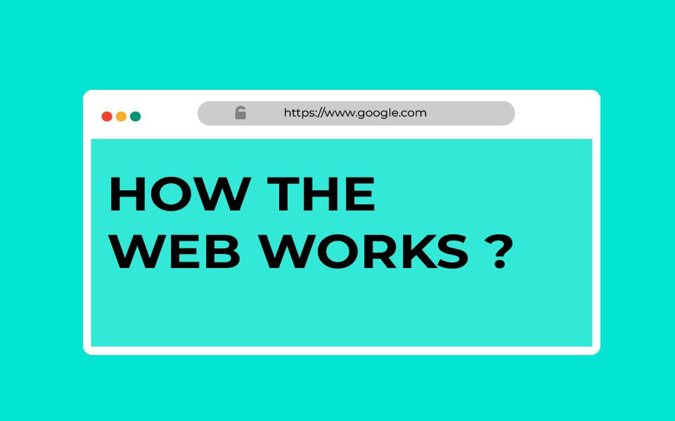 HOW THE WEB WORKS ?